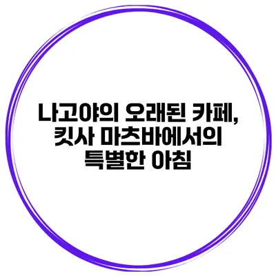 나고야의 오래된 카페, 킷사 마츠바에서의 특별한 아침