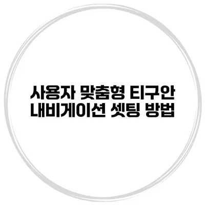 사용자 맞춤형 티구안 내비게이션 셋팅 방법